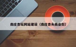 宁德南庄杏坛网站建设（南庄杏头商业街）
