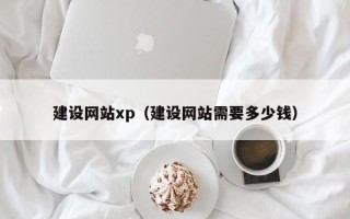 宁德建设网站xp（建设网站需要多少钱）
