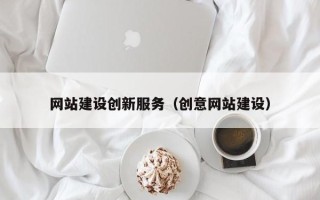 宁德网站建设创新服务（创意网站建设）