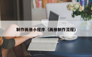 宁德制作画册小程序（画册制作流程）