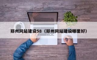 宁德郑州网站建设58（郑州网站建设哪里好）