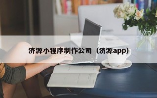 宁德济源小程序制作公司（济源app）
